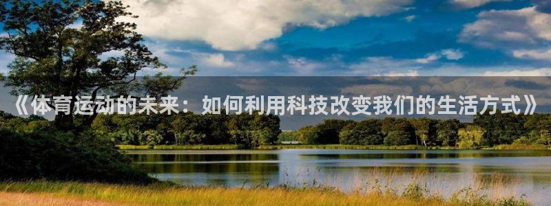 MK体育官方正版app娱乐网站：《体育运动的未来：如何利用科