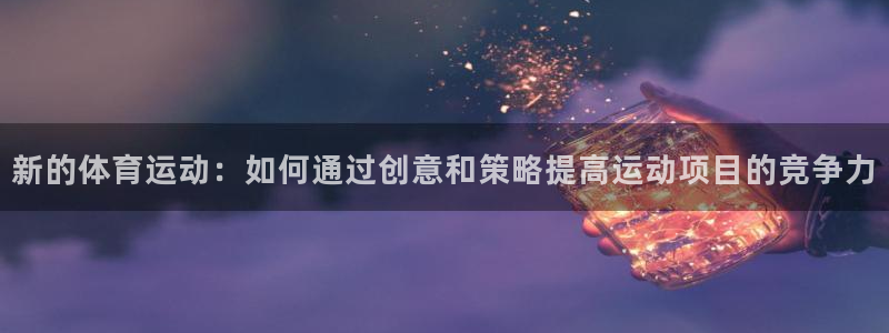 MK体育官网下载招商电话号码查询是多少：新的体育运动：如何通