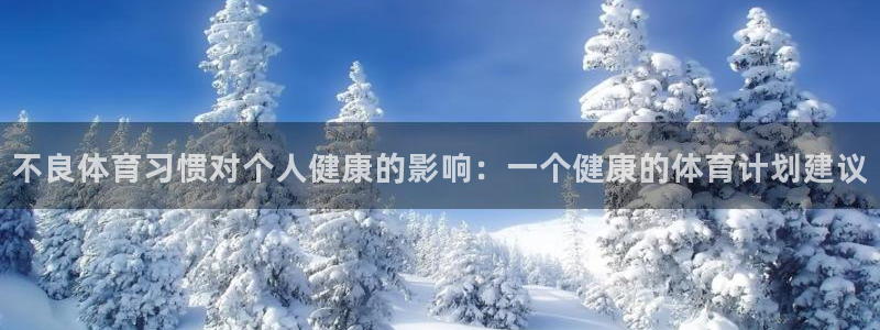 MK体育官方正版app娱乐下载：不良体育习惯对个人健康的影响